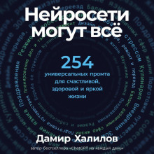Нейросети могут всё: 254 универсальных промта для счастливой, здоровой и яркой жизни